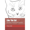 Like The Cat: Feline Wisdom for Healing and Transformation