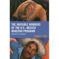 The Invisible Workers of the U.S.-Mexico Bracero Program: Obreros Olvidados