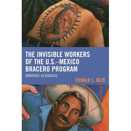 The Invisible Workers of the U.S.-Mexico Bracero Program: Obreros Olvidados