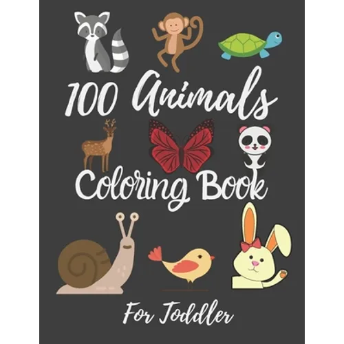 100 Animals Coloring Book For Toddler: Best Coloring Book Of Animals For little Kids, Age 2-4, 4-6, Girls, Boys, Preschool and Kindergarten.