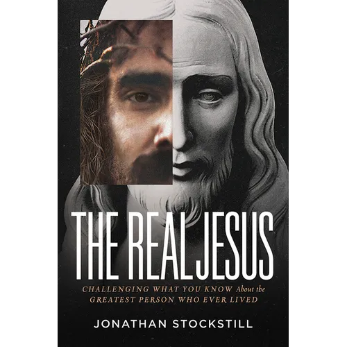 The Real Jesus: Challenging What You Know about the Greatest Person Who Ever Lived