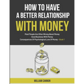 How To Have A Better Relationship With Money: Most People Are Often Wrong About Money Good Business With Money Consequences Of Psychological Love Of M