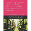 Towards a new science; Theory of Merging Social sciences and Mathematics into one continuum: As a Social Mathematical & Human Engineering Sciences