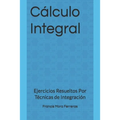 Cálculo Integral: Ejercicios Resueltos Por Técnicas de Integración