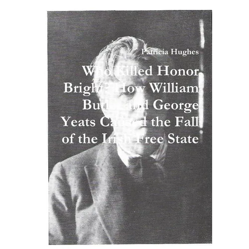 Who Killed Honor Bright? How William Butler and George Yeats Caused the Fall of the Irish Free State