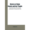 History of Dade County and her people: from the date of the earliest settlements to the present time