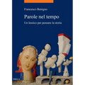 Parole Nel Tempo: Un Lessico Per Pensare La Storia