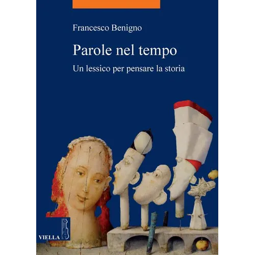 Parole Nel Tempo: Un Lessico Per Pensare La Storia