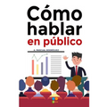Como hablar en publico: Tecnicas y habilidades para impactar a tu audiencia