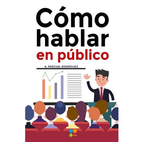 Como hablar en publico: Tecnicas y habilidades para impactar a tu audiencia