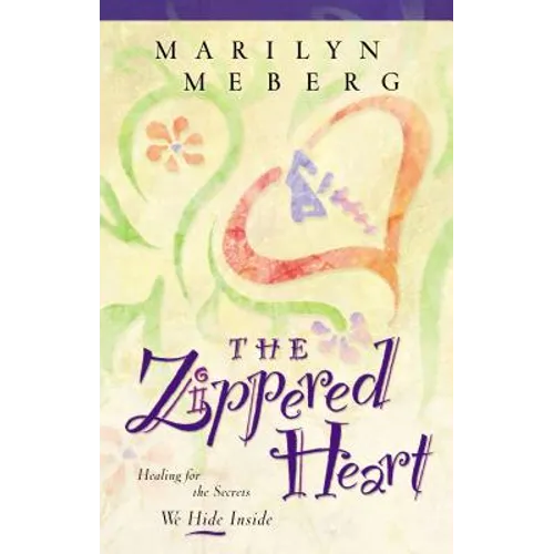 The Zippered Heart: Healing for the Secrets We Hide Inside