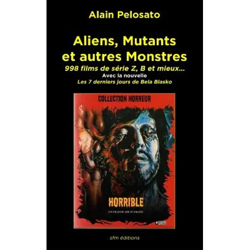 Aliens, Mutants et autres Monstres: 998 films de série Z, B et mieux...