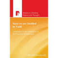 Since We are Justified by Faith: Justification in the Theologies of the Protestant Reformation