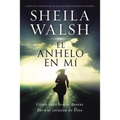 El Anhelo En Mí: Cómo Todo Lo Que Deseas Lleva Al Corazón de Dios