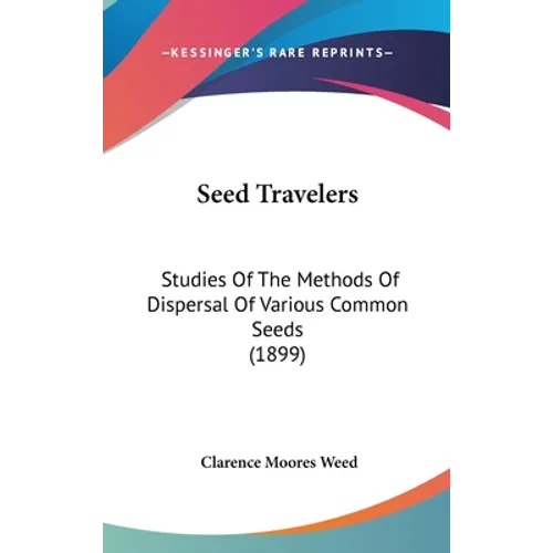 Seed Travelers: Studies Of The Methods Of Dispersal Of Various Common Seeds (1899)