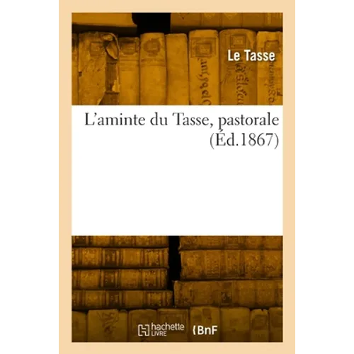 L'aminte du Tasse, pastorale: Traduction nouvelle