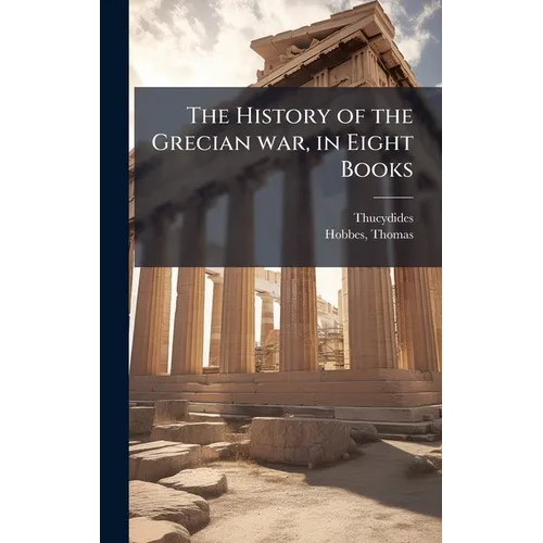 The History of the Grecian war, in Eight Books