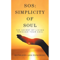Sos: Simplicity of Soul: The Secret of Living Through Your Soul