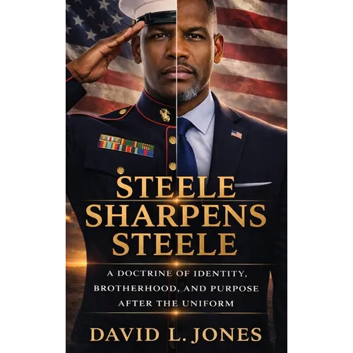 Steele Sharpens Steele: A Doctrine of Identity, Brotherhood, and Purpose after the Uniform