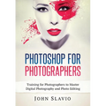 Photoshop for Photographers: Training for Photographers to Master Digital Photography and Photo Editing
