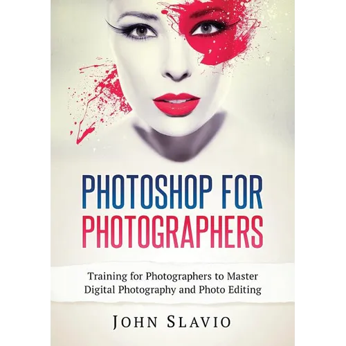 Photoshop for Photographers: Training for Photographers to Master Digital Photography and Photo Editing