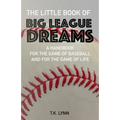 The Little Book of Big League Dreams: A Handbook for the Game of Baseball & for the Game of Life