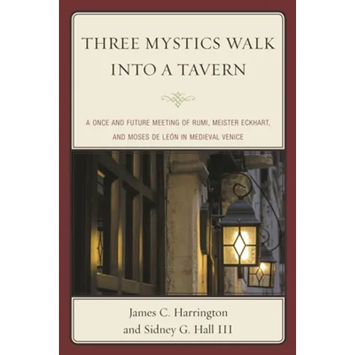 Three Mystics Walk Into a Tavern: A Once and Future Meeting of Rumi, Meister Eckhart, and Moses de León in Medieval Venice