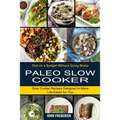 Paleo Slow Cooker: Slow Cooker Recipes Designed to Make Life Easier for You (Diet on a Budget Without Going Broke)