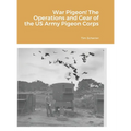 War Pigeon! The Operations and Gear of the US Army Pigeon Corps