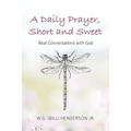 A Daily Prayer, Short and Sweet: Real Conversations with God