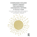 Compassion Focused Group Therapy for University Counseling Centers: A Clinician's Guide