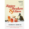 Jigger, Beaker, & Glass: Drinking Around the World