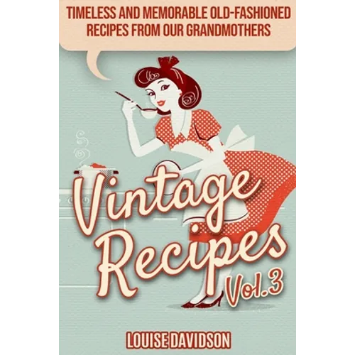 Vintage Recipes Vol. 3: Timeless and Memorable Old-Fashioned Recipes from Our Grandmothers ***Black & White Edition***