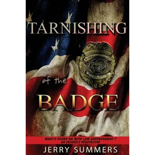 Tarnishing of the Badge: What's Going on with Law Enforcement? An Insider's Perspective