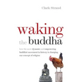 Waking the Buddha: How the Most Dynamic and Empowering Buddhist Movement in History Is Changing Our Concept of Religion