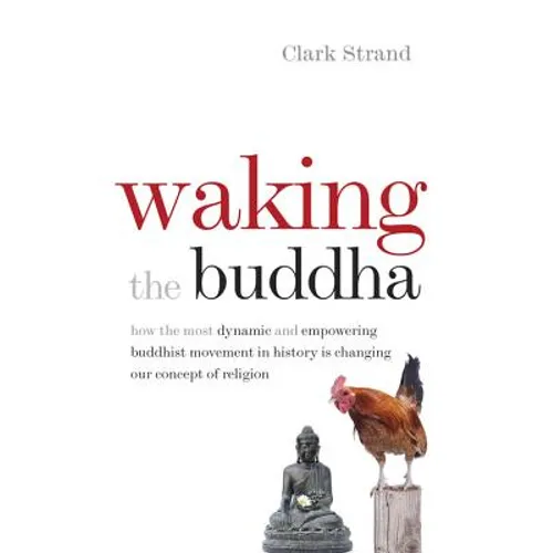 Waking the Buddha: How the Most Dynamic and Empowering Buddhist Movement in History Is Changing Our Concept of Religion