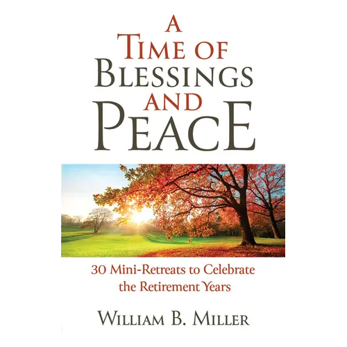 A Time of Blessings and Peace: 30 Mini-Retreats to Celebrate the Retirement Years