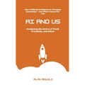 AI and Us: : "Navigating the Future of Work, Creativity, and Ethics"