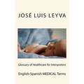 Glossary of Healthcare for Interpreters: English-Spanish Medical Terms