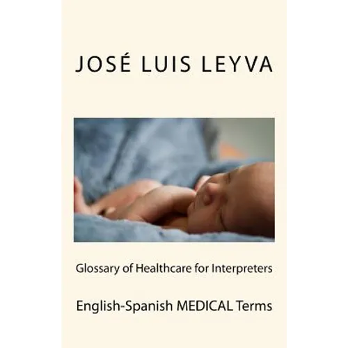 Glossary of Healthcare for Interpreters: English-Spanish Medical Terms