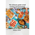 The Ultimate Guide to Ball Canning and Preserving: Easy Recipes for a Better Lifestyle