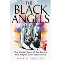 The Black Angels: The Untold Story of the Nurses Who Helped Cure Tuberculosis