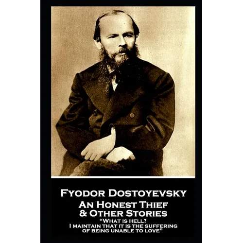 Fyodor Dostoevsky - An Honest Thief & Other Stories: "What is hell? I maintain that it is the suffering of being unable to love"