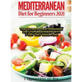 Mediterranean Diet For Beginners: Top Health And Delicious Mediterranean Diet Recipes To Lose Weight, Get Lean, And Feel Amazing