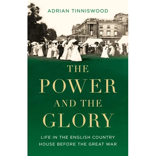 The Power and the Glory: Life in the English Country House Before the Great War