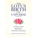 The Lotus Birth of the Universe (2nd Edition): A Theory From Big Bang to Conscious Awareness