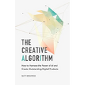 The Creative Algorithm: How to Harness the Power of AI and Create Outstanding Digital Products