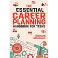 The Essential Career Planning Handbook for Teens: The Ultimate Guide for Teenagers to Plan, Pursue, and Thrive in Their Future Professions