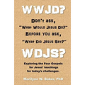 WWJD? Don't ask "What Would Jesus Do?" before you ask "What Did Jesus Say?": Exploring the Four Gospels for Jesus' teachings for today's challenges.