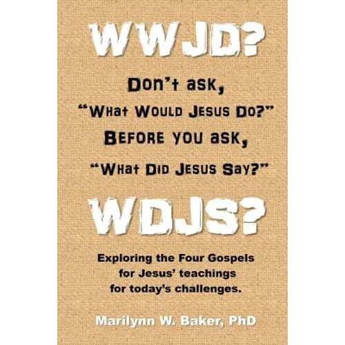 WWJD? Don't ask "What Would Jesus Do?" before you ask "What Did Jesus Say?": Exploring the Four Gospels for Jesus' teachings for today's challenges.